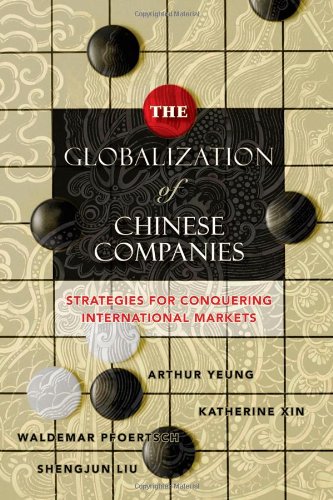 The Globalization Of Chinese Companies Strategies For Conquering International Markets 1st Edition Arthur Yeung