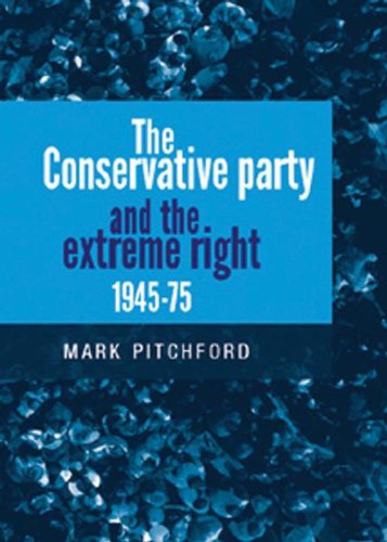 The Conservative Party And The Extreme Right 19451975 Mark Pitchford