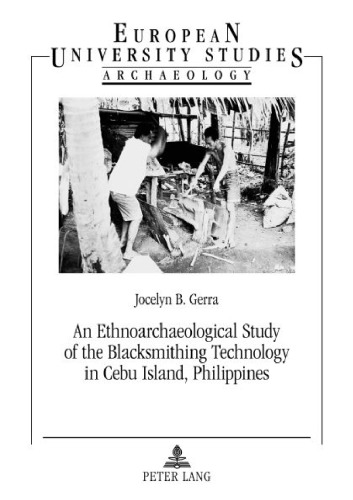 An Ethnoarchaeological Study Of The Blacksmithing Technology In Cebu Island Philippines Gerra