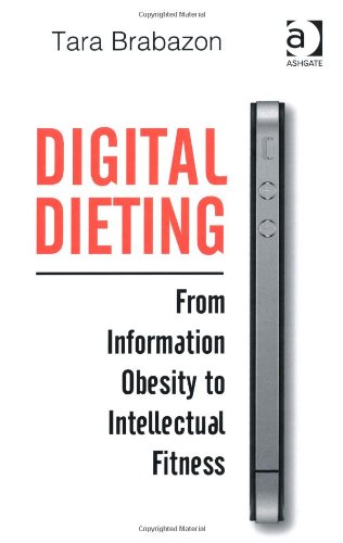 Digital Dieting From Information Obesity To Intellectual Fitness New Edition Tara Brabazon