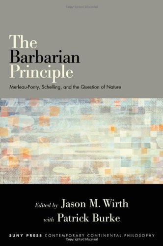The Barbarian Principle Merleauponty Schelling And The Question Of Nature Jason M Wirth