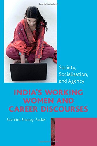 Indias Working Women And Career Discourses Society Socialization And Agency Suchitra Shenoypacker