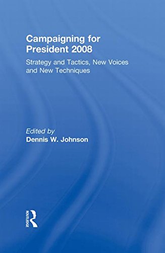 Campaigning For President 2008 Strategy And Tactics New Voices And New Techniques 1st Edition Dennis W Johnson