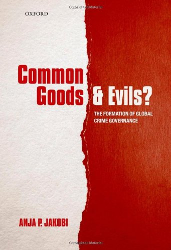 Common Goods And Evils The Formation Of Global Crime Governance 1st Edition Anja P Jakobi