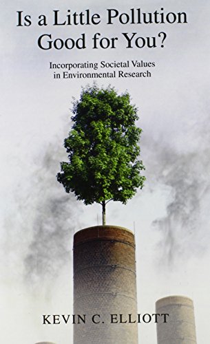 Is A Little Pollution Good For You Incorporating Societal Values In Environmental Research 1st Edition Kevin C Elliott
