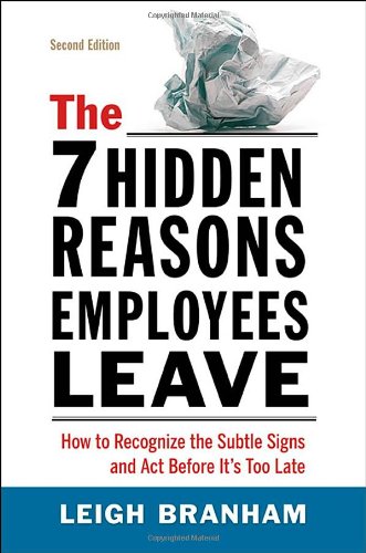 The 7 Hidden Reasons Employees Leave 2nd Edition How To Recognize The Subtle Signs Act Before Its Too Late 2nd Edition Leigh Branham