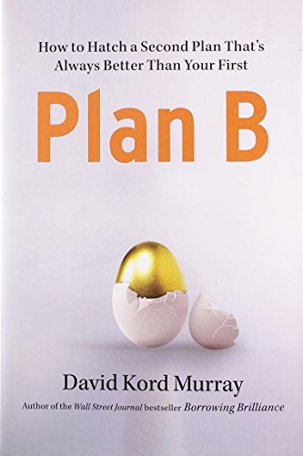 Plan B How To Hatch A Second Plan Thats Always Better Than Your First David Kord Murray