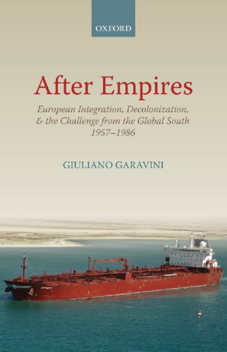 After Empires European Integration Decolonization And The Challenge From The Global South 19571986 Garavini