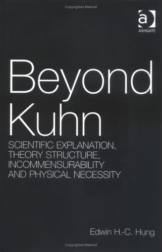 Beyond Kuhn Scientific Explanation Theory Structure Incommensurability And Physical Necessity Edwin H C Hung