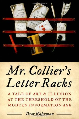 Mr Colliers Letter Racks A Tale Of Art And Illusion At The Threshold Of The Modern Information Age 1st Edition Dror Wahrman