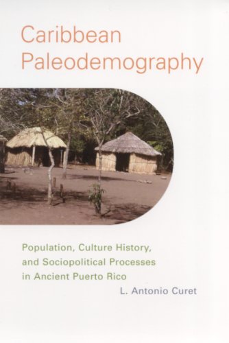 Caribbean Paleodemography Population Culture History And Sociopolitical Processes In Ancient Puerto Rico 1st Edition Dr L Antonio Curet