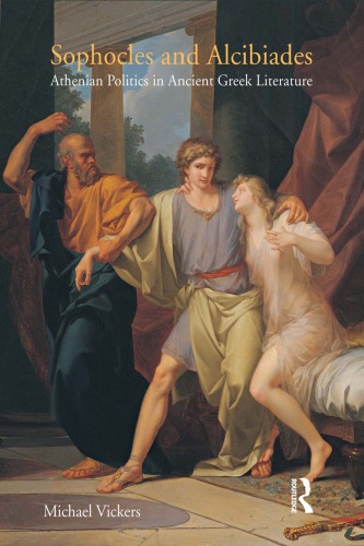 Sophocles And Alcibiades Athenian Politics In Ancient Greek Literature 1st Michael J Vickers
