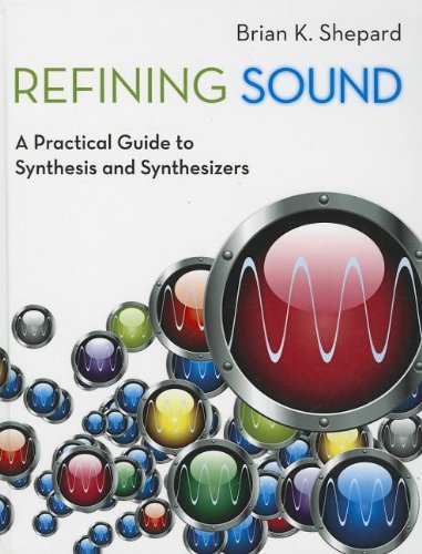 Refining Sound A Practical Guide To Synthesis And Synthesizers 1st Edition Brian K Shepard