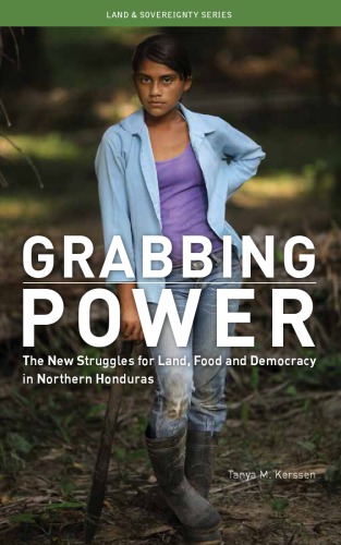 Grabbing Power The New Struggles For Land Food And Democracy In Northern Honduras Kerssen
