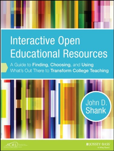 Interactive Open Educational Resources A Guide To Finding Choosing And Using Whats Out There To Transform College Teaching 1st Edition John D Shank