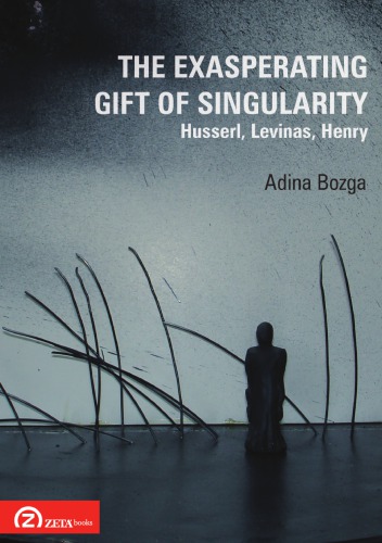 The Exasperating Gift Of Singularity Husserl Levinas Henry Adina Bozga