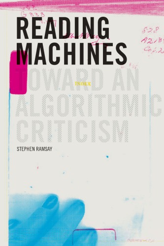 Reading Machines Toward And Algorithmic Criticism 1st Stephen Ramsay