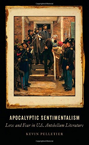 Apocalyptic Sentimentalism Love And Fear In Us Antebellum Literature Kevin Pelletier