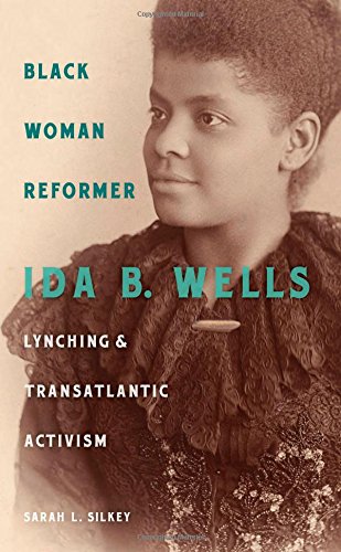 Black Woman Reformer Ida B Wells Lynching And Transatlantic Activism Sarah Silkey