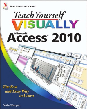 Teach Yourself Visually Access 2010 Faithe Wempen
