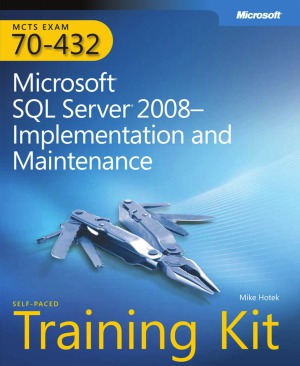 Mcts Selfpaced Training Kit Exam 70432 Microsoft Sql Server 2008 Implementation And Maintenance Mike Hotek