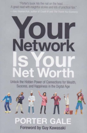 Your Network Is Your Net Worth Unlock The Hidden Power Of Connections For Wealth Success And Happiness In The Digital Age Porter Gale