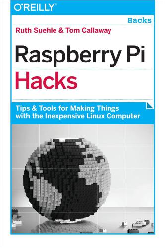 Raspberry Pi Hacks Tips Tools For Making Things With The Inexpensive Linux Computer Ruth Suehle