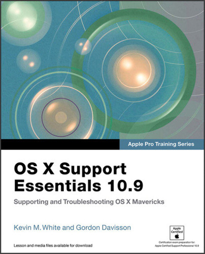 Os X Support Essentials 109 Supporting And Troubleshooting Os X Mavericks Apple Pro Training Series Kevin M White