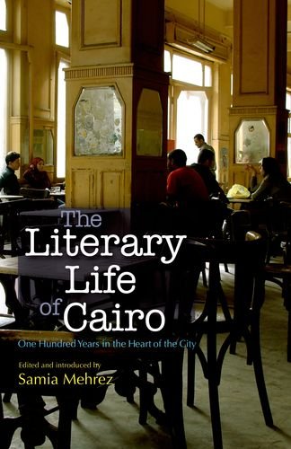 The Literary Life Of Cairo One Hundred Years In The Heart Of The City 1st Edition Samia Mehrez