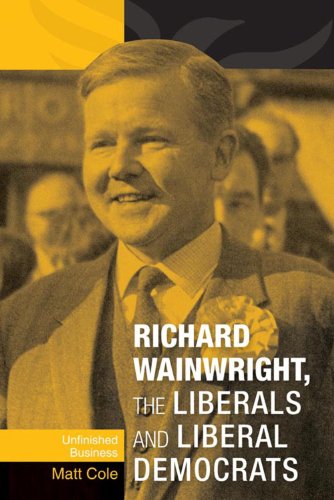 Richard Wainwright The Liberals And Liberal Democrats Unfinished Business Matthew Cole