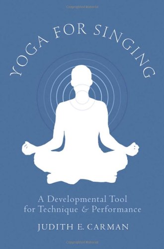 Yoga For Singing A Developmental Tool For Technique And Performance Judith E Carman