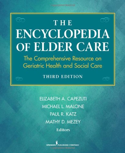 The Encyclopedia Of Elder Care The Comprehensive Resource On Geriatric Health And Social Care 3rd Elizabeth A Capezuti