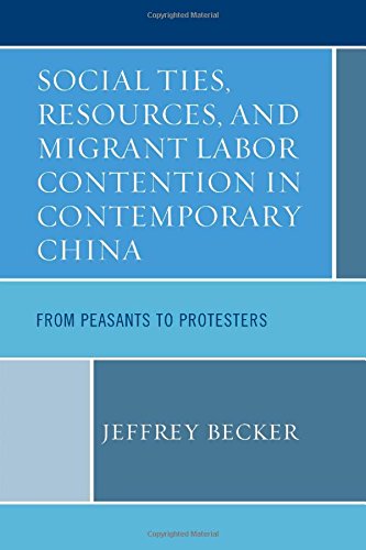 Social Ties Resources And Migrant Labor Contention In Contemporary China From Peasants To Protesters Jeffrey Becker