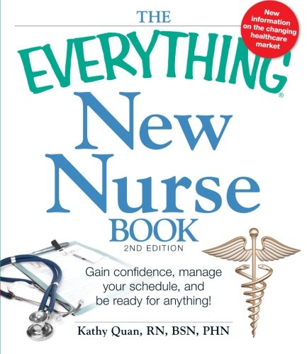 The Everything New Nurse Book 2nd Edition Gain Confidence Manage Your Schedule And Be Ready For Anything Second Edition Kathy Quan