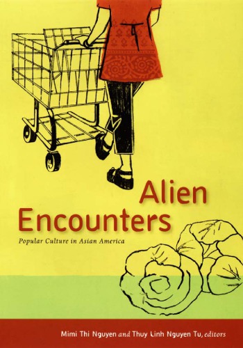 Alien Encounters Popular Culture In Asian America Mimi Thi Nguyen