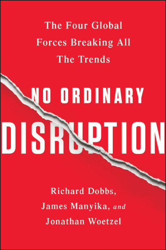No Ordinary Disruption The Four Global Forces Breaking All The Trends Richard Dobbs