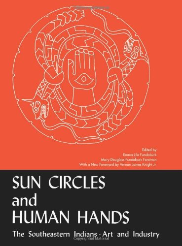 Sun Circles And Human Hands The Southeastern Indians Art And Industries 1st Edition Emma Lila Fundaburk