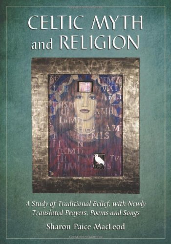 Celtic Myth And Religion A Study Of Traditional Belief With Newly Translated Prayers Poems And Songs Sharon Paice Macleod