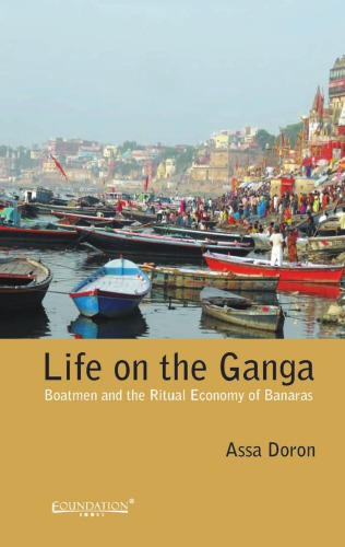 Life On The Ganga Boatmen And The Ritual Economy Of Banaras 2013 Assa Doron