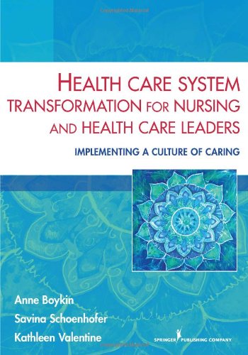 Health Care System Transformation For Nursing And Health Care Leaders Implementing A Culture Of Caring 1st Anne Boykin