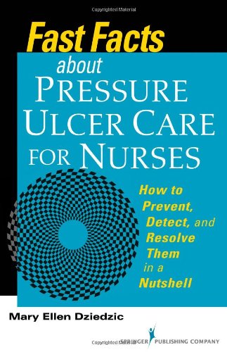Fast Facts About Pressure Ulcer Care For Nurses How To Prevent Detect And Resolve Them In A Nutshell 1st Edition Mary Ellen Dziedzic