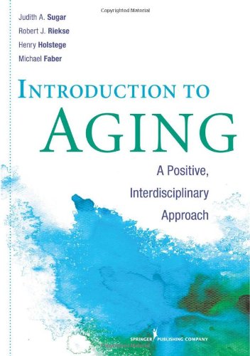 Introduction To Aging A Positive Interdisciplinary Approach 1st Edition Judith A Sugar
