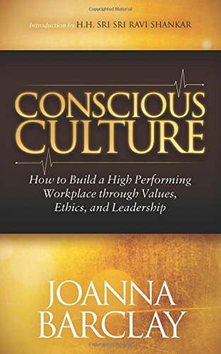 Conscious Culture How To Build A High Performing Workplace Through Leadership Values And Ethics Joanna Barclay