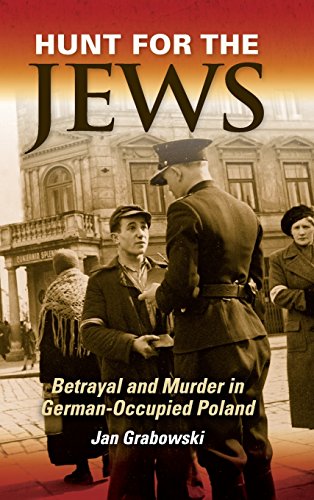 Hunt For The Jews Betrayal And Murder In Germanoccupied Poland 1st Edition Jan Grabowski
