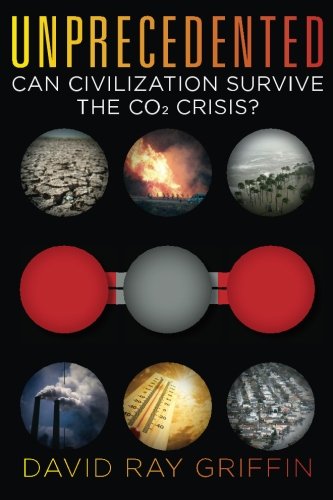 Unprecedented Can Civilization Survive The Co2 Crisis David Ray Griffin