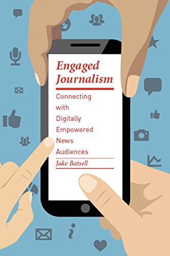 Engaged Journalism Connecting With Digitally Empowered News Audiences Jake Batsell