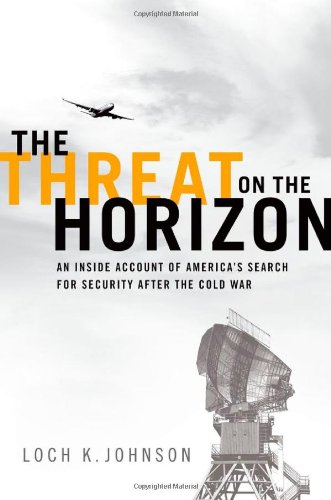 The Threat On The Horizon An Inside Account Of Americas Search For Security After The Cold War 1st Edition Loch K Johnson