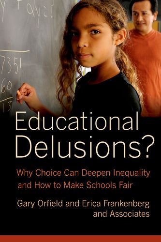 Educational Delusions Why Choice Can Deepen Inequality And How To Make Schools Fair Gary Orfield