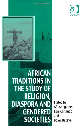 African Traditions In The Study Of Religion Diaspora And Gendered Societies Essays In Honour Of Jacob Kehinde Olupona Afe Adogame