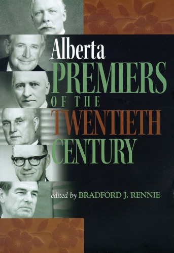Alberta Premiers Of The Twentieth Century Bradford J Rennie Editor